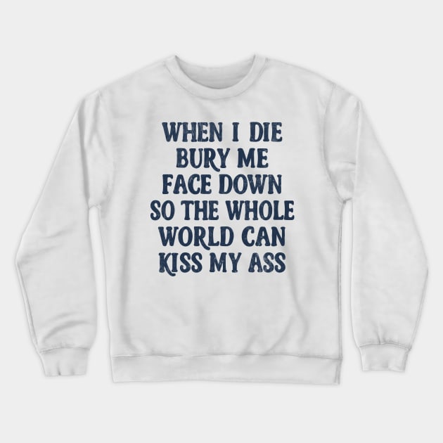 When I Die Bury Me Face Down / Nihilist Humor Design Crewneck Sweatshirt by DankFutura